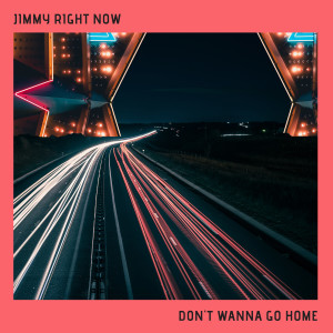 Jimmy Right Now的專輯Don't Wanna Go Home