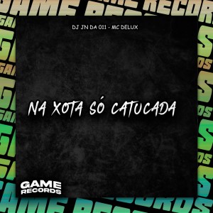 Album Na Xota Só Catucada (Explicit) from DJ JN DA 011