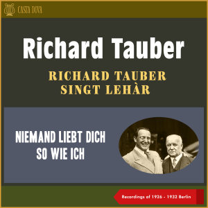 Niemand Liebt Dich so Wie Ich - Richard Tauber Singt Lehàr (Recordings of 1926 - 1932 Berlin)