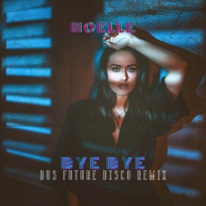 Listen to Bye Bye (Dus Future Disco Remix) song with lyrics from Noelle