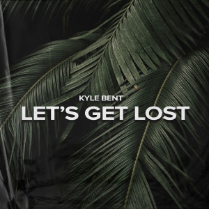 Dengarkan Let's Get Lost lagu dari Kyle Bent dengan lirik