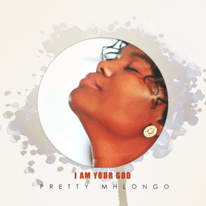 Dengarkan I Am Your God lagu dari Pretty Mhlongo dengan lirik