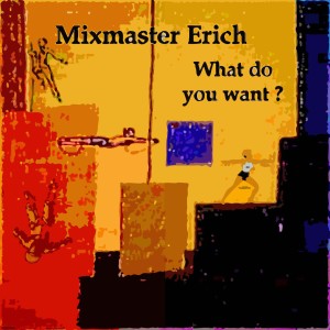 Dengarkan lagu What do you want ? nyanyian Mixmaster Erich dengan lirik