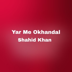 Listen to Yar Me Okhandal song with lyrics from Shahid Khan
