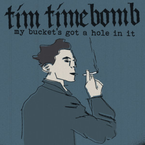 收聽Tim Timebomb的My Bucket's Got a Hole in It歌詞歌曲