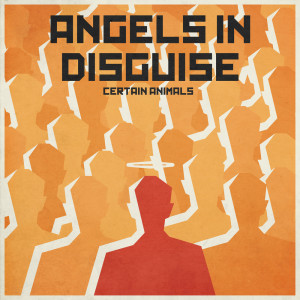 Certain Animals的专辑Angels In Disguise