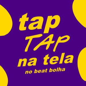 Album Tap Tap na Tela no Beat Bolha from 