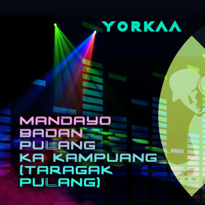Dengarkan Mandayo Badan Pulang Ka Kampuang (Taragak Pulang) lagu dari Yorkaa dengan lirik