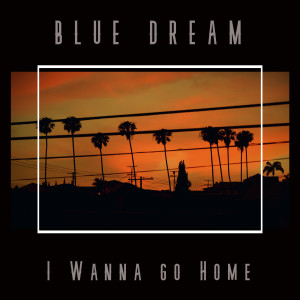 Album I Wanna Go Home oleh Blue Dream