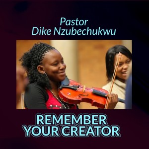 收聽Pastor Dike Nzubechukwu的Remember Your Creator (Medley 2)歌詞歌曲