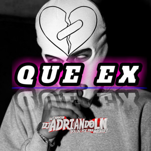 Listen to QUE EX (Explicit) song with lyrics from DJ ADRIAN DO LN