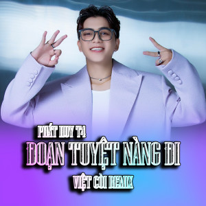 收聽Phát Huy T4的Đoạn Tuyệt Nàng Đi (Việt Còi Remix)歌詞歌曲