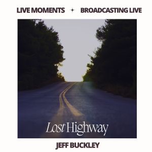 อัลบัม Live Moments (Broadcasting Live) - Lost Highway (Live) ศิลปิน Jeff Buckley
