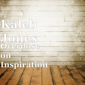 收听Kaleb Jones的Overdose on Inspiration歌词歌曲