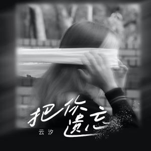 ดาวน์โหลดและฟังเพลง 把你遗忘 พร้อมเนื้อเพลงจาก 云汐