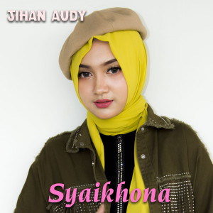 Dengarkan lagu Syaikhona nyanyian Jihan Audy dengan lirik