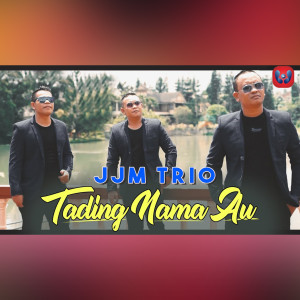 Dengarkan Tading Nama Au lagu dari Jjm Trio dengan lirik