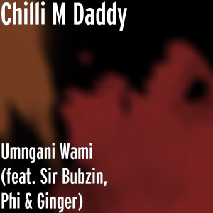 Umngani Wami (feat. Sir Bubzin, Phi & Ginger) (Explicit)