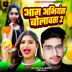 Listen to Aam Abhiyanta Bolavata2 song with lyrics from Roshan Pathak Bhojpuriya