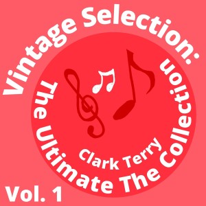 Clark Terry的專輯Vintage Selection: The Ultimate the Collection, Vol. 1 (2021 Remastered)