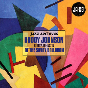 อัลบัม Jazz Archives Presents: Buddy Johnson at the Savoy Ballroom (1945-1946) ศิลปิน Buddy Johnson