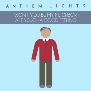 Anthem Lights的专辑Won’t You Be My Neighbor / / It’s Such a Good Feeling