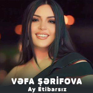 Listen to Ay Etibarsız song with lyrics from Vəfa Şərifova
