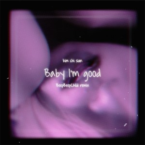 Listen to Baby I'm Good (Beep Beep Child Remix) song with lyrics from Kim Chi Sun