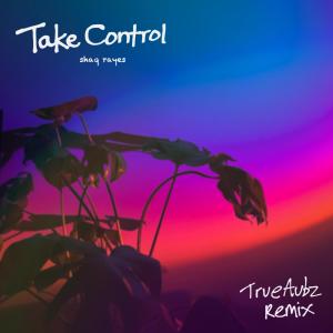 อัลบัม Take Control (feat. TrueAubz) [Remix] ศิลปิน Shaq Rayes