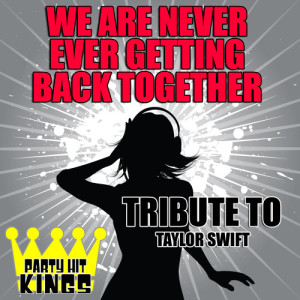 收聽Party Hit Kings的We Are Never Ever Getting Back Together (Tribute to Taylor Swift)歌詞歌曲