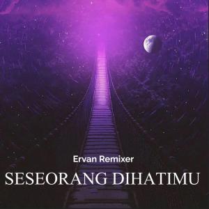 ดาวน์โหลดและฟังเพลง Seseorang Dihatimu พร้อมเนื้อเพลงจาก ERVAN REMIXER