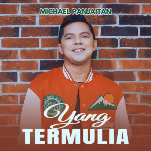 Dengarkan lagu Yang Termulia nyanyian Michael Panjaitan dengan lirik