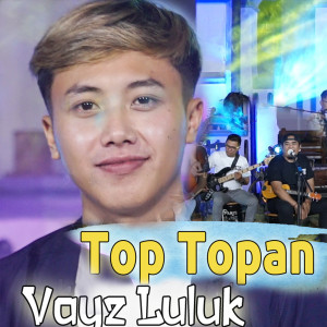 收听Vayz Luluk的Top Topan (Explicit)歌词歌曲