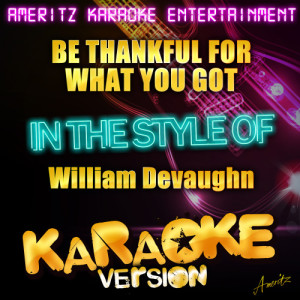 收聽Ameritz Karaoke Entertainment的Be Thankful for What You Got (In the Style of William Devaughn) [Karaoke Version] (Karaoke Version)歌詞歌曲