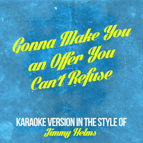 Gonna Make You an Offer You Can't Refuse (In the Style of Jimmy Helms) [Karaoke Version] (Karaoke Version)