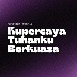 Listen to Kupercaya Tuhanku Berkuasa song with lyrics from Mahanaim Worship
