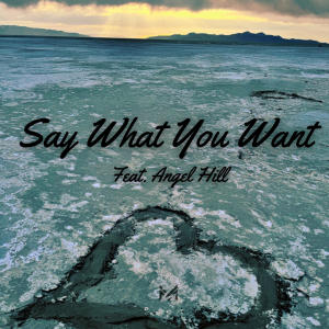 Angel Hill的專輯Say What You Want (feat. Angel Hill) [Explicit]