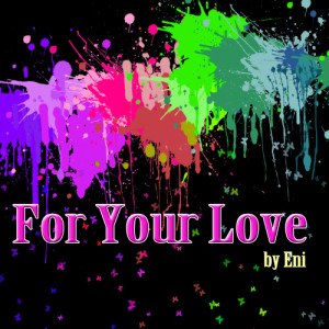 ดาวน์โหลดและฟังเพลง For Your Love พร้อมเนื้อเพลงจาก Eni