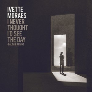 Ivette Moraes的專輯I Never Thought I'd See the Day (Dalbani Remix)