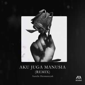 ดาวน์โหลดและฟังเพลง Aku Juga Manusia (Remix) พร้อมเนื้อเพลงจาก AURELIE HERMANSYAH