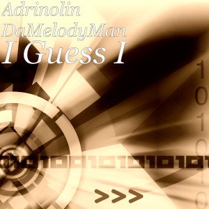 ดาวน์โหลดและฟังเพลง I Guess I พร้อมเนื้อเพลงจาก Adrinolin DaMelodyMan