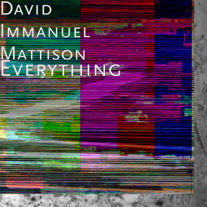 Listen to Everything song with lyrics from David Immanuel Mattison