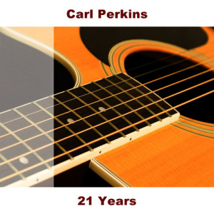 ดาวน์โหลดและฟังเพลง 21 Years พร้อมเนื้อเพลงจาก Carl Perkins