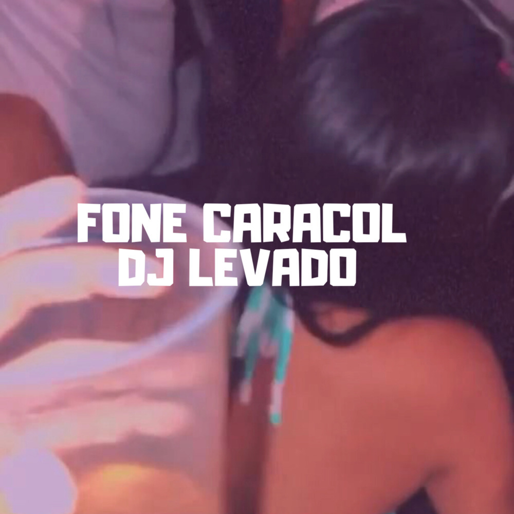 FONE CARACOL DJ LEVADO (Explicit)