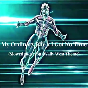 Album My Ordinary Life x I Got No Time(Slowed+Reverb)(+Wally West Theme) from Yuno Hunan
