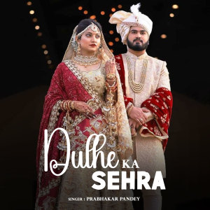 Listen to Dulhe Ka Sehra song with lyrics from Prabhakar Pandey