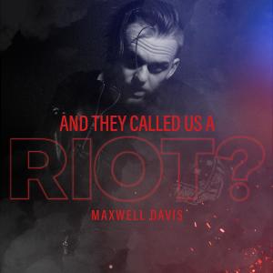 อัลบัม And They Called Us A Riot? (Explicit) ศิลปิน Maxwell Davis