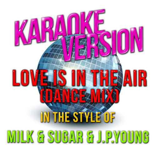 Love Is in the Air (Dance Mix) [In the Style of Milk & Sugar & J.P.Young] [Karaoke Version] (Karaoke Version)