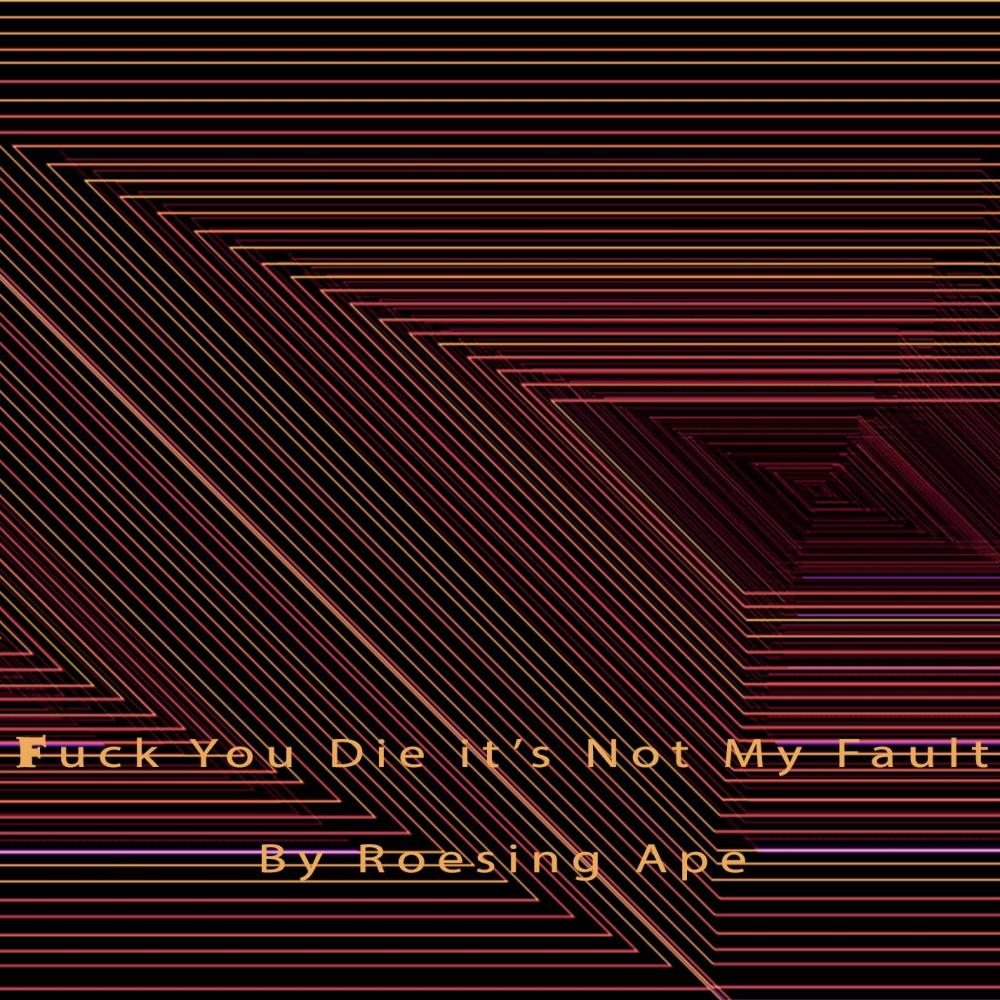 Fuck You Die It's Not My Fault