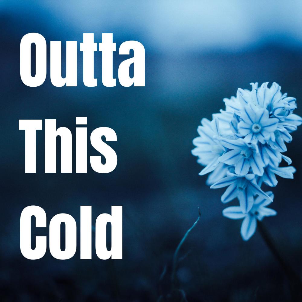 Outta This Cold